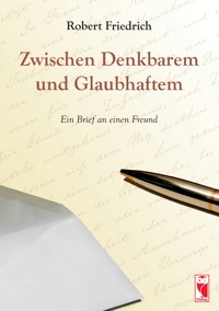Zwischen Denkbarem und Glaubhaftem - Robert Friedrich - E-Book