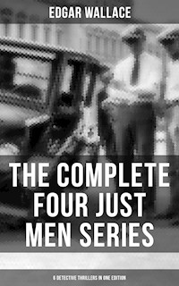 The Complete Four Just Men Series (6 Detective Thrillers in One Edition) - Edgar Wallace - E-Book