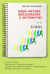 Ciągi Nowa matura rozszerzona z matematyki - Grażyna Czenskowska - E-Book