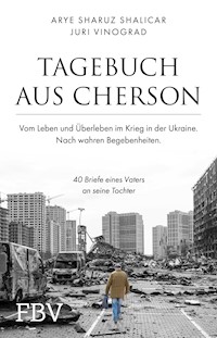 Tagebuch aus Cherson – Vom Leben und Überleben im Krieg in der Ukraine - Arye Sharuz Shalicar - E-Book