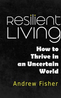 Resilient Living - How to Thrive in an Uncertain World - Andrew Fisher - E-Book
