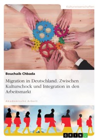 Migration in Deutschland. Zwischen Kulturschock und Integration in den Arbeitsmarkt - Bouchaib Chbada - E-Book