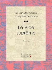 Le Vice suprême - Le Sâr Mérodack Joséphin Peladan - E-Book