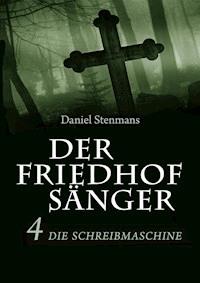 Der Friedhofsänger 4: Die Schreibmaschine - Daniel Stenmans - E-Book