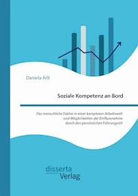 Soziale Kompetenz an Bord. Der menschliche Faktor in einer komplexen Arbeitswelt und Möglichkeiten der Einflussnahme durch den persönlichen Führungsstil - Daniela Arlt - E-Book