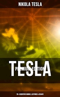 Tesla - Premium Edition: 70+ Scientific Works, Lectures & Essays - Тесла Никола - E-Book
