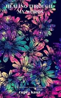 Healing Through My Words - kaur rupi b - E-Book