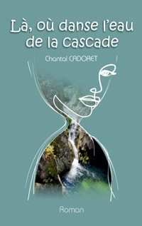 La, où danse l'eau de la cascade - Chantal Cadoret - E-Book