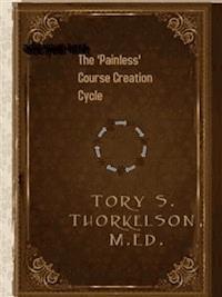 The ‘Painless’ Course Creation Cycle - Tory S. Thorkelson - E-Book