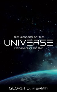 The Wonders Of The Universe - Exploring Space And Time - Gloria D. Fermin - E-Book