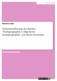 Zusammenfassung des Buches "Stadtgeographie I. Allgemeine Stadtgeographie" von Heinz Fassmann - Martin Eder - E-Book