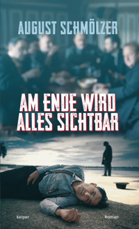 Am Ende wird alles sichtbar - August Schmölzer - E-Book