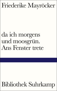 da ich morgens und moosgrün. Ans Fenster trete - Friederike Mayröcker - E-Book