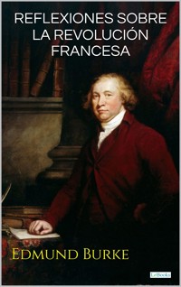 Reflexiones sobre la Revolucíon Francesa - Edmund Burke - E-Book