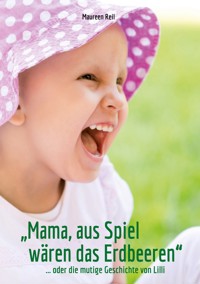 "Mama, aus Spiel wären das Erdbeeren." - Maureen Reil - E-Book
