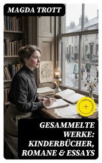 Gesammelte Werke: Kinderbücher, Romane & Essays - Magda Trott - E-Book