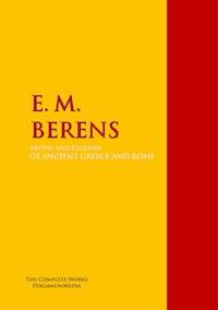 Myths and Legends OF ANCIENT GREECE AND ROME. - E. M. Berens - E-Book