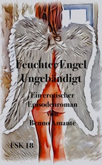 Feuchter Engel - Ungebändigt - Benno Amante - E-Book