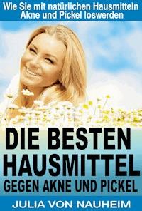 Die besten Hausmittel gegen Akne und Pickel - Julia von Nauheim - E-Book