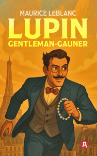 Lupin, Gentleman-Gauner. Abenteuergeschichten - Leblanc Maurice - E-Book