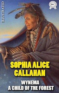 Wynema: A Child of the Forest. Illustrated - Sophia Alice Callahan - E-Book