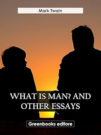 What Is Man? And Other Essays - Mark Twain - E-Book