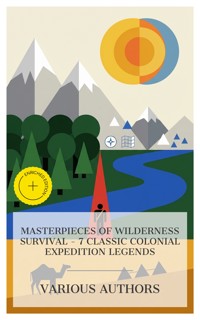 Masterpieces of Wilderness Survival – 7 Classic Colonial Expedition Legends - Frederick Marryat - E-Book