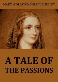 A Tale Of The Passions; Or, The Death Of Despina. - Mary Wollstonecraft Shelley - E-Book