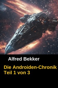 Die Androiden-Chronik Teil 1 von 3 - Alfred Bekker - E-Book