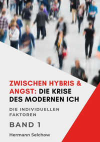 Zwischen Hybris & Angst: Die Krise des modernen Ich Band I - Hermann Selchow - E-Book