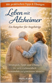Leben mit Alzheimer – Ein Ratgeber für Angehörige - Mirko Kukuk - E-Book