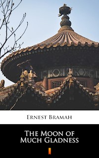 The Moon of Much Gladness - Ernest Bramah - E-Book