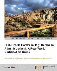 OCA Oracle Database 11g: Database Administration I: A Real-World Certification Guide - Steve Ries - E-Book