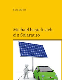 Michael bastelt sich ein Solarauto - Susi Müller - E-Book