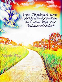 Das Tagebuch einer Arthritis-Kranken auf dem Weg zur Schmerzfreiheit - Jolana May - E-Book