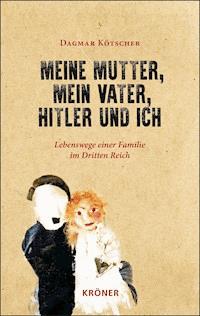 Meine Mutter, mein Vater, Hitler und ich - Dagmar Kötscher - E-Book