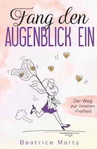 Fang den Augenblick ein - Beatrice Marty - E-Book