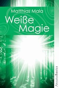 Weiße Magie - Praxisbuch - Matthias Mala - E-Book