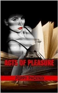 Acts Of Pleasure - Poppy Phoenix - E-Book