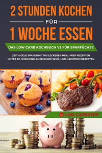 2 Stunden kochen für 1 Woche essen: Das Low Carb Kochbuch V2 für Meal Prep - mit 200 leckeren Rezepten für Berufstätige und Faule inklusive Wochenplaner und Nachtischrezepte - Smart Cooking - E-Book