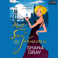 Meet Me in San Francisco - Girls Weekend Away, Book 2 (Unabridged) - Shana Gray - Hörbuch