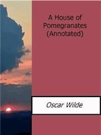A House of Pomegranates(Annotated) - Oscar Wilde - E-Book