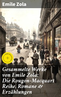 Gesammelte Werke von Emile Zola: Die Rougon-Macquart Reihe, Romane & Erzählungen - Émile Zola - E-Book