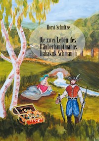 Die zwei Leben des Räuberhauptmanns Habakuk Schmauch - Horst Schultze - E-Book