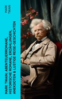 Mark Twain: Abenteuerromane, Historische Romane, Erzählungen, Anekdoten & Lustige Reise-Geschichten - Mark Twain - E-Book