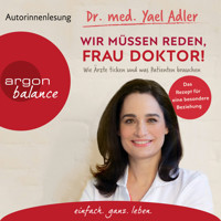 Wir müssen reden, Frau Doktor! - Wie Ärzte ticken und was Patienten brauchen (Gekürzt) - Dr. med. Yael Adler - Hörbuch
