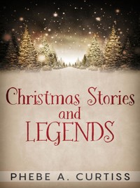 Christmas Stories And Legends - Phebe A. Curtiss - E-Book