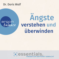 Ängste verstehen und überwinden - Essentials. Themen auf den Punkt gebracht (Gekürzte Lesung) - Dr. Doris Wolf - Hörbuch