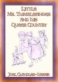 LITTLE MR. THIMBLEFINGER AND HIS QUEER COUNTRY - 19 enthralling children's stories - Joel Chandler Harris - E-Book