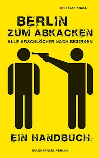 Berlin zum Abkacken Alle Arschlöcher nach Bezirken - Kristjan Knall - E-Book